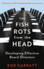 The Fish Rots From The Head : The Crisis in our Boardrooms: Developing the Crucial Skills of the Competent Director - Book
