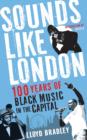Sounds Like London : 100 Years of Black Music in the Capital - Book