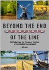 Beyond the End of the Line : 26 Walks from the Terminus Stations of the London Underground - Book