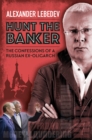 Hunt the Banker : The Confessions of a Russian Ex-Oligarch - eBook