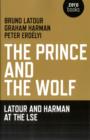 Prince and the Wolf: Latour and Harman at the LSE, The - Book