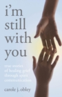 I'm Still With You : True Stories of Healing Grief Through Spirit Communication - eBook