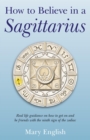 How to Believe in a Sagittarius : Real Life Huidance on How to Get On and Be Friends with the Ninth Sign of the Zodiac - eBook