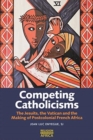 Competing Catholicisms : The Jesuits, the Vatican & the Making of Postcolonial French Africa - Book