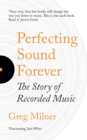 Perfecting Sound Forever : The Story of Recorded Music - eBook