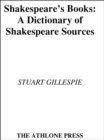 Shakespeare's Books : A Dictionary of Shakespeare Sources - eBook