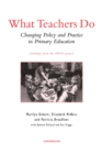 What Teachers Do : Changing Policy and Practice in Primary Education - eBook