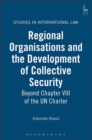 Regional Organisations and the Development of Collective Security : Beyond Chapter VIII of the Un Charter - eBook