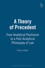 A Theory of Precedent : From Analytical Positivism to a Post-Analytical Philosophy of Law - eBook