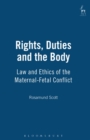 Rights, Duties and the Body : Law and Ethics of the Maternal-Fetal Conflict - eBook