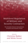 Multilevel Regulation of Military and Security Contractors : The Interplay Between International, European and Domestic Norms - eBook