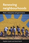 Renewing Neighbourhoods : Work, Enterprise and Governance - eBook