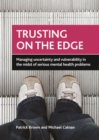 Trusting on the edge : Managing uncertainty and vulnerability in the midst of serious mental health problems - eBook