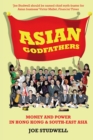 Asian Godfathers : Money and Power in Hong Kong and South East Asia - eBook