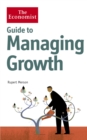 The Economist Guide to Managing Growth : How to get bigger and be better - eBook