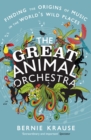 The Great Animal Orchestra : Finding the Origins of Music in the World's Wild Places - eBook