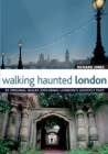 Walking Haunted London : 25 Original Walks Exploring London's Ghostly Past - Book