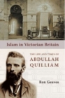 Islam in Victorian Britain : The Life and Times of Abdullah Quilliam - eBook