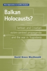 Balkan Holocausts?: Serbian and Croatian Victim Centred Propaganda and the War in Yugoslavia - eBook