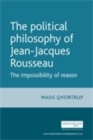 The Political Philosophy of Jean-Jacques Rousseau : The Impossibilty of Reason - eBook