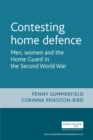Contesting home defence : Men, women and the Home Guard in the Second World War - eBook