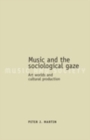Music and the sociological gaze : Art worlds and cultural production - eBook