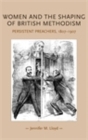 Women and the shaping of British Methodism : Persistent preachers, 1807-1907 - eBook