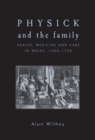 Physick and the family : Health, medicine and care in Wales, 1600-1750 - eBook