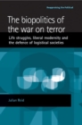 The biopolitics of the war on terror : Life struggles, liberal modernity and the defence of logistical societies - eBook