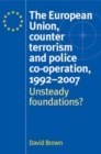 The European Union, counter terrorism and police co-operation, 1991-2007 : Unsteady foundations? - eBook