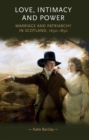 Love, Intimacy and Power : Marriage and patriarchy in Scotland, 1650-1850 - eBook