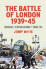 The Battle of London 1939-45 : Endurance, Heroism and Frailty Under Fire - Book