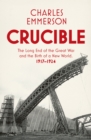 Crucible : The Long End of the Great War and the Birth of a New World, 1917-1924 - Book