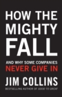 How the Mighty Fall : And Why Some Companies Never Give In - Book