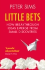 Little Bets : How breakthrough ideas emerge from small discoveries - Book