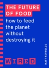 The Future of Food (WIRED guides) : How to Feed the Planet Without Destroying It - Book