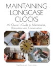 Maintaining Longcase Clocks : An Owner's Guide to Maintenance, Restoration and Conservation - Book
