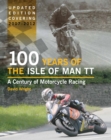 100 Years of the Isle of Man TT : A Century of Motorcycle Racing - Updated Edition covering 2007 - 2012 - Book