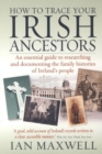 How to Trace Your Irish Ancestors 2nd Edition : An essential guide to researching and documenting the family histories of Ireland's people - eBook