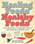 Healing Foods, Healthy Foods : Use superfoods to help fight disease and maintain a healthy body - eBook