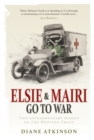 Elsie and Mairi Go to War : Two Extraordinary Women on the Western Front - Book