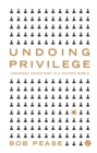 Undoing Privilege : Unearned Advantage in a Divided World - eBook