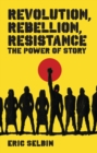 Revolution, Rebellion, Resistance : The Power of Story - eBook