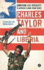 Charles Taylor and Liberia : Ambition and Atrocity in Africa's Lone Star State - eBook