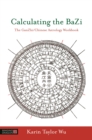 Calculating the BaZi : The Ganzhi/Chinese Astrology Workbook - Book