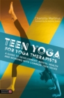 Teen Yoga For Yoga Therapists : A Guide to Development, Mental Health and Working with Common Teen Issues - Book