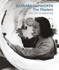 Barbara Hepworth: The Plasters : The Gift to Wakefield - Book