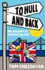 To Hull and Back : On Holiday in Unsung Britain - eBook