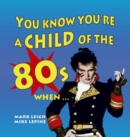 You Know You're a Child of the 80s When... - eBook