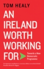 An Ireland Worth Working For : Towards a New Democratic Programme - eBook